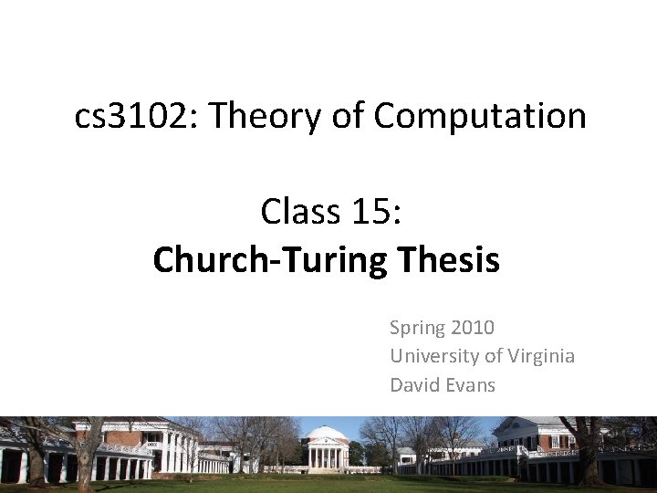 cs 3102: Theory of Computation Class 15: Church-Turing Thesis Spring 2010 University of Virginia