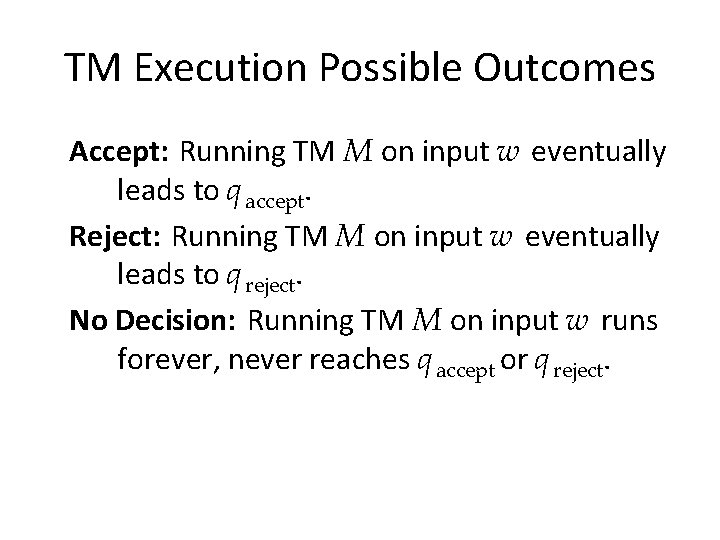 TM Execution Possible Outcomes Accept: Running TM M on input w eventually leads to