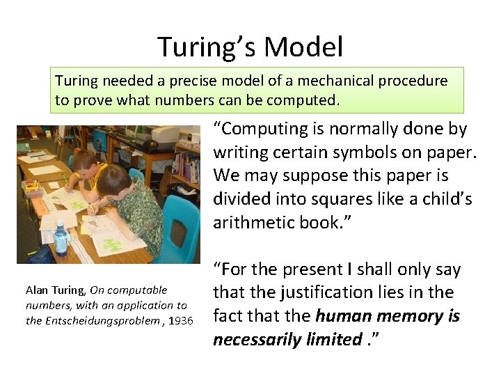 Turing’s Model Turing needed a precise model of a mechanical procedure to prove what