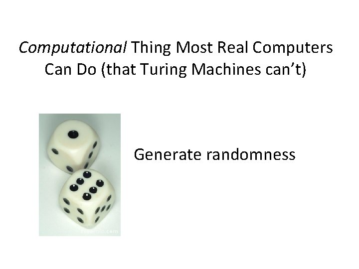 Computational Thing Most Real Computers Can Do (that Turing Machines can’t) Generate randomness 