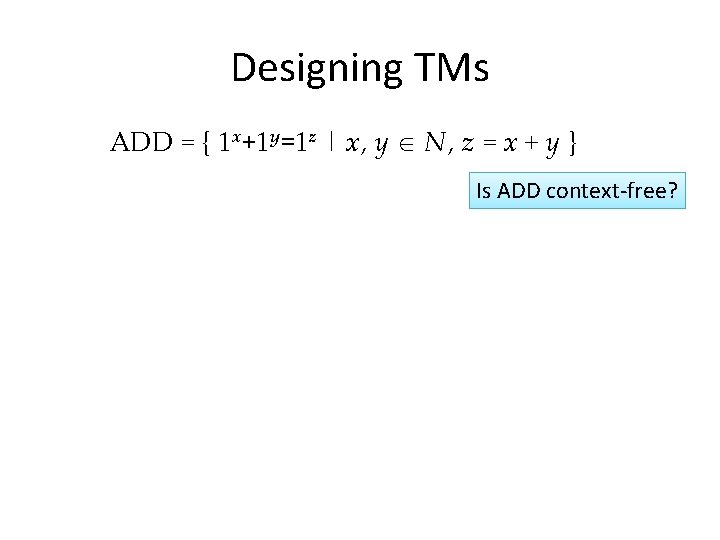 Designing TMs ADD = { 1 x+1 y =1 z | x, y N,