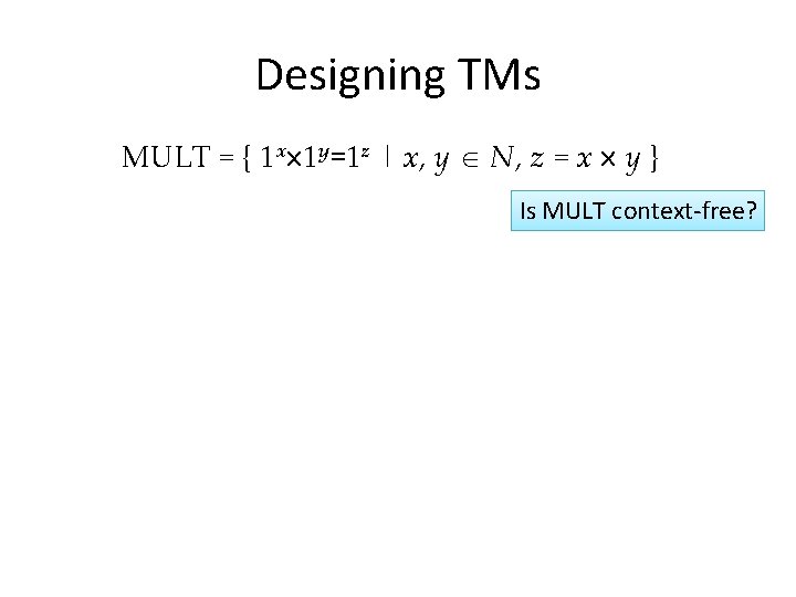 Designing TMs MULT = { 1 x 1 y =1 z | x, y