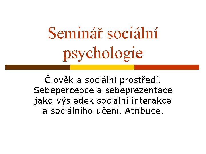 Seminář sociální psychologie Člověk a sociální prostředí. Sebepercepce a sebeprezentace jako výsledek sociální interakce
