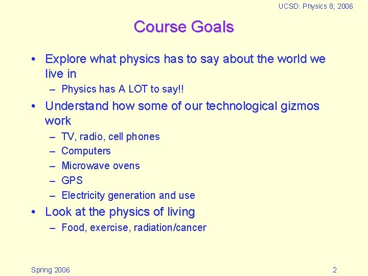 UCSD: Physics 8; 2006 Course Goals • Explore what physics has to say about UCSD: Physics 8; 2006 Course Goals • Explore what physics has to say about