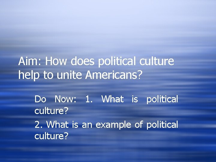 Aim: How does political culture help to unite Americans? Do Now: 1. What is