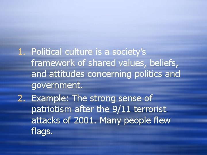 1. Political culture is a society’s framework of shared values, beliefs, and attitudes concerning