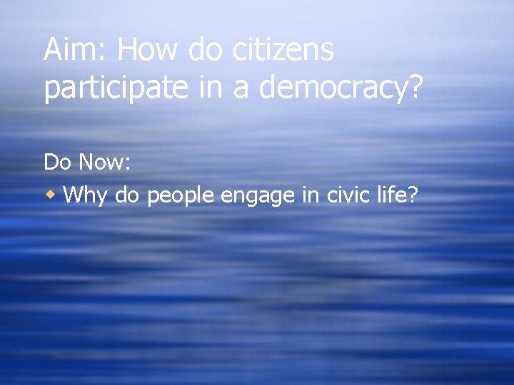 Aim: How do citizens participate in a democracy? Do Now: w Why do people
