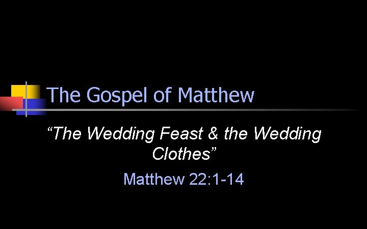 The Gospel of Matthew “The Wedding Feast & the Wedding Clothes” Matthew 22: 1