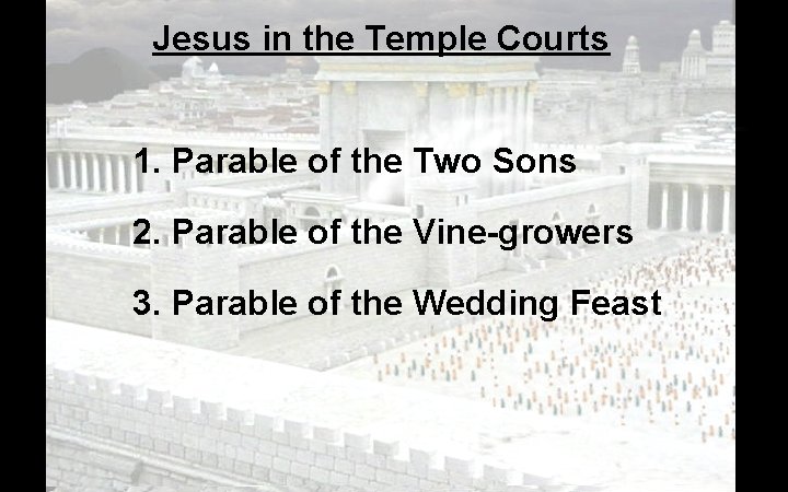 Jesus in the Temple Courts 1. Parable of the Two Sons 2. Parable of