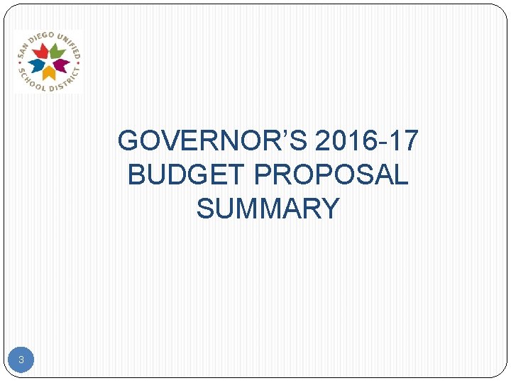 GOVERNOR’S 2016 -17 BUDGET PROPOSAL SUMMARY 3 