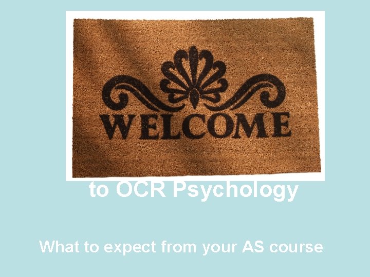to OCR Psychology What to expect from your AS course 