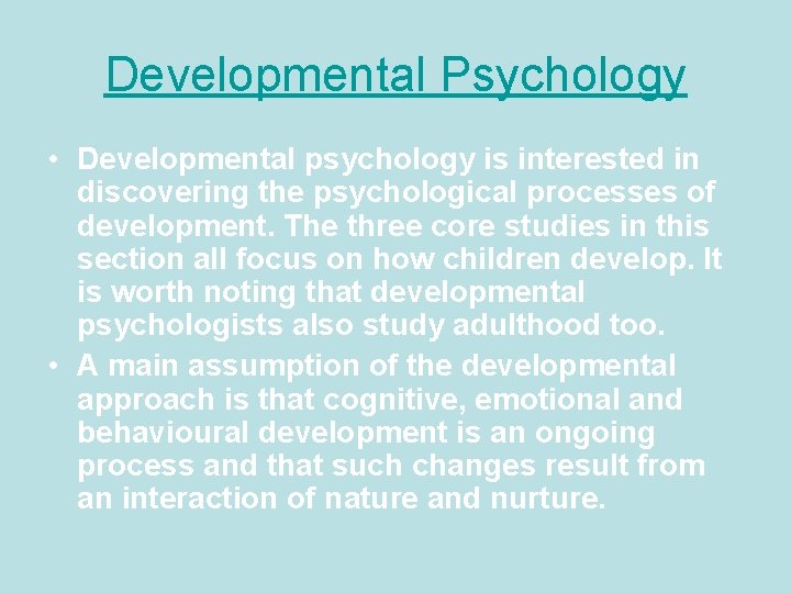 Developmental Psychology • Developmental psychology is interested in discovering the psychological processes of development.