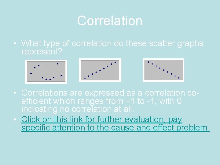 Correlation • What type of correlation do these scatter graphs represent? • Correlations are