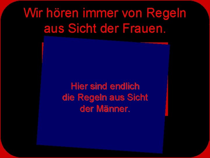 Wir hören immer von Regeln aus Sicht der Frauen. Hier sind endlich die Regeln Wir hören immer von Regeln aus Sicht der Frauen. Hier sind endlich die Regeln