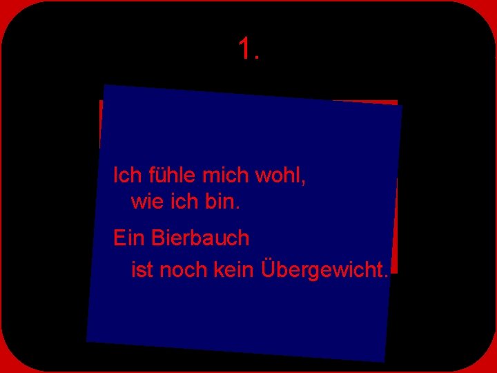 1. Ich fühle mich wohl, wie ich bin. Ein Bierbauch ist noch kein Übergewicht.