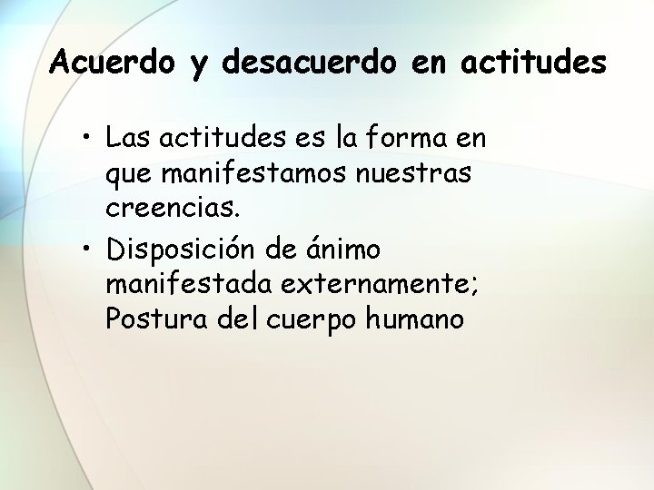 Acuerdo y desacuerdo en actitudes • Las actitudes es la forma en que manifestamos