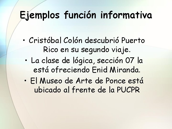 Ejemplos función informativa • Cristóbal Colón descubrió Puerto Rico en su segundo viaje. •