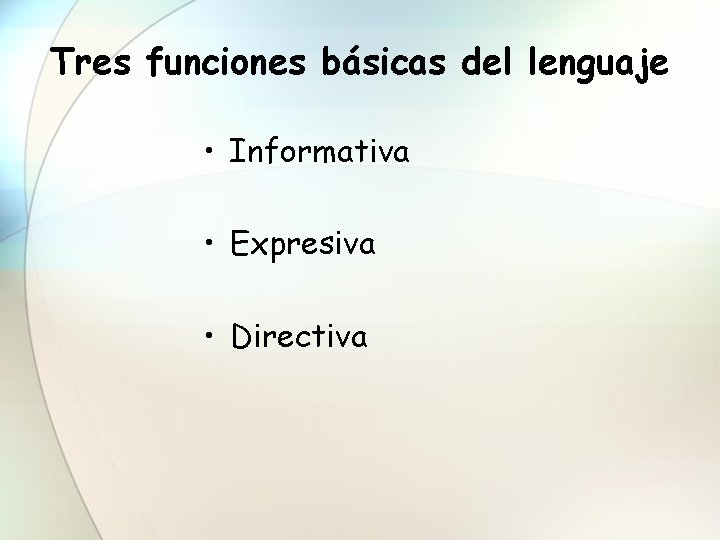 Tres funciones básicas del lenguaje • Informativa • Expresiva • Directiva 