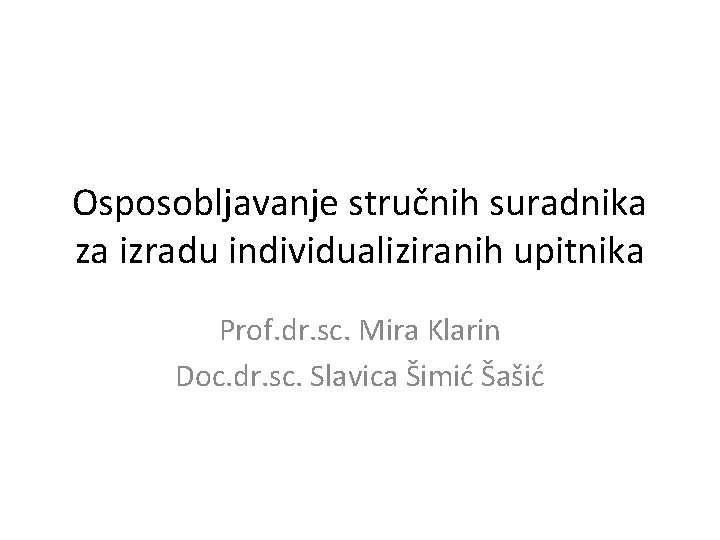 Osposobljavanje stručnih suradnika za izradu individualiziranih upitnika Prof. dr. sc. Mira Klarin Doc. dr.