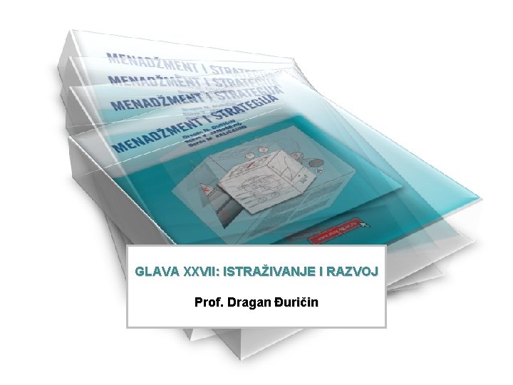 GLAVA XXVII: ISTRAŽIVANJE I RAZVOJ Prof. Dragan Đuričin 