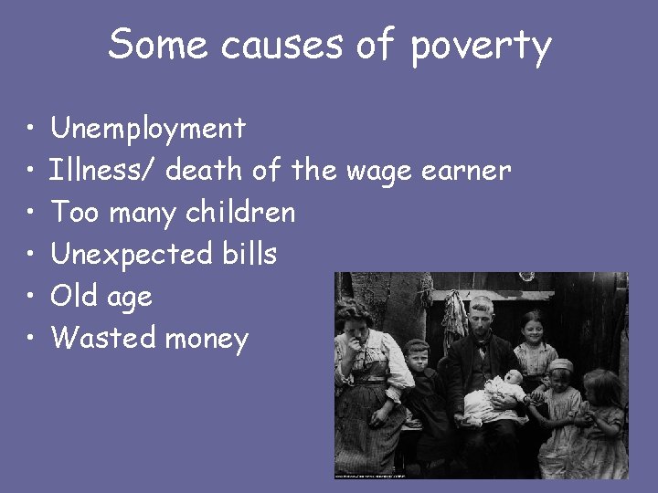 Some causes of poverty • • • Unemployment Illness/ death of the wage earner