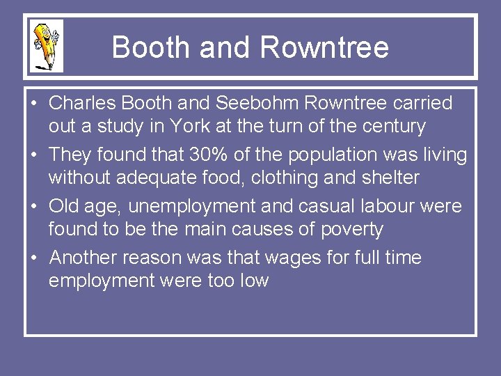 Booth and Rowntree • Charles Booth and Seebohm Rowntree carried out a study in