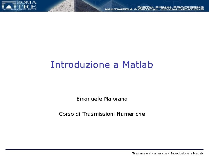 Introduzione a Matlab Emanuele Maiorana Corso di Trasmissioni Numeriche - Introduzione a Matlab 