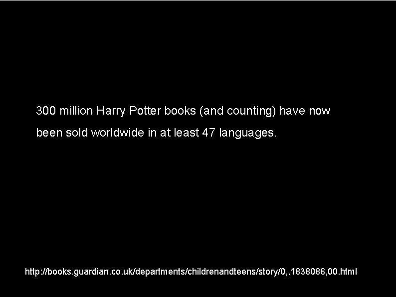 300 million Harry Potter books (and counting) have now been sold worldwide in at
