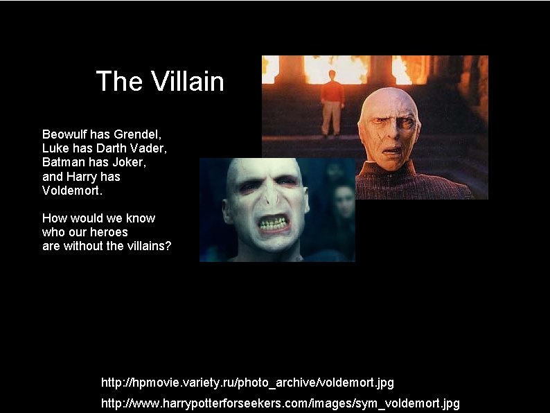 The Villain Beowulf has Grendel, Luke has Darth Vader, Batman has Joker, and Harry