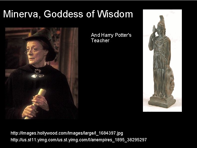 Minerva, Goddess of Wisdom And Harry Potter's Teacher http: //images. hollywood. com/images/large/l_1684397. jpg http: