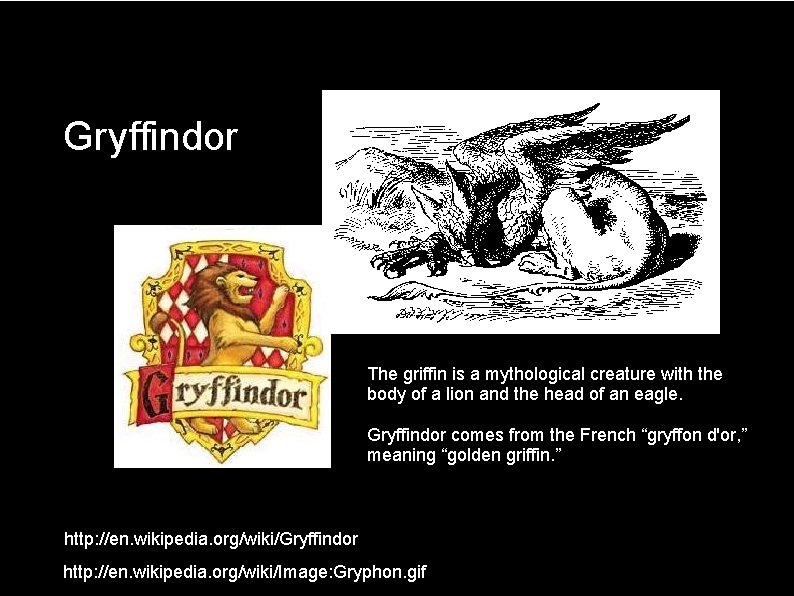 Gryffindor The griffin is a mythological creature with the body of a lion and