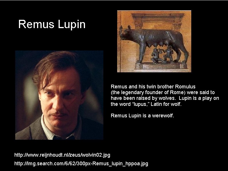 Remus Lupin Remus and his twin brother Romulus (the legendary founder of Rome) were