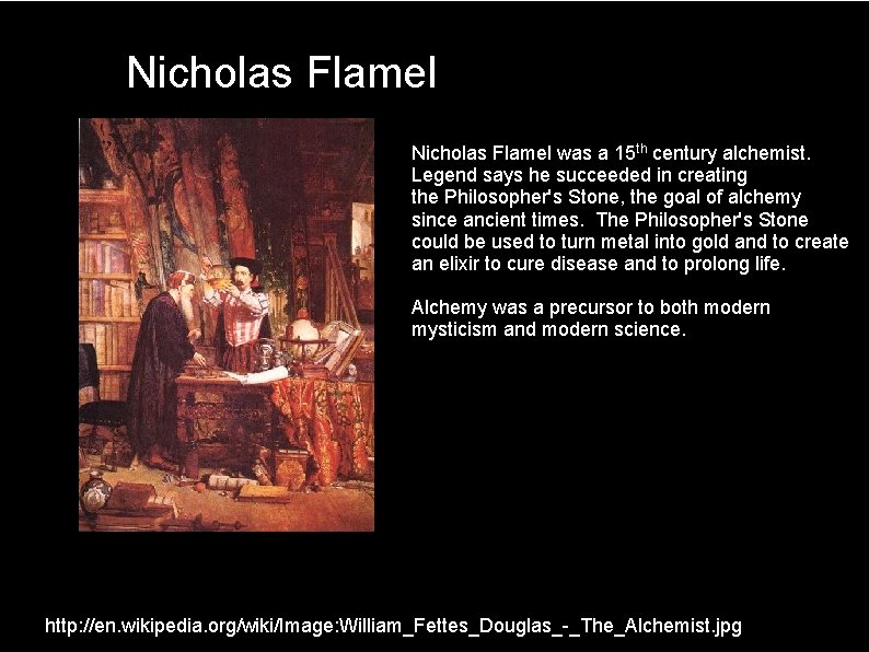 Nicholas Flamel was a 15 th century alchemist. Legend says he succeeded in creating
