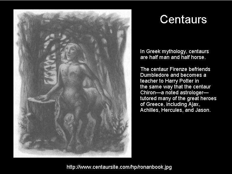 Centaurs In Greek mythology, centaurs are half man and half horse. The centaur Firenze