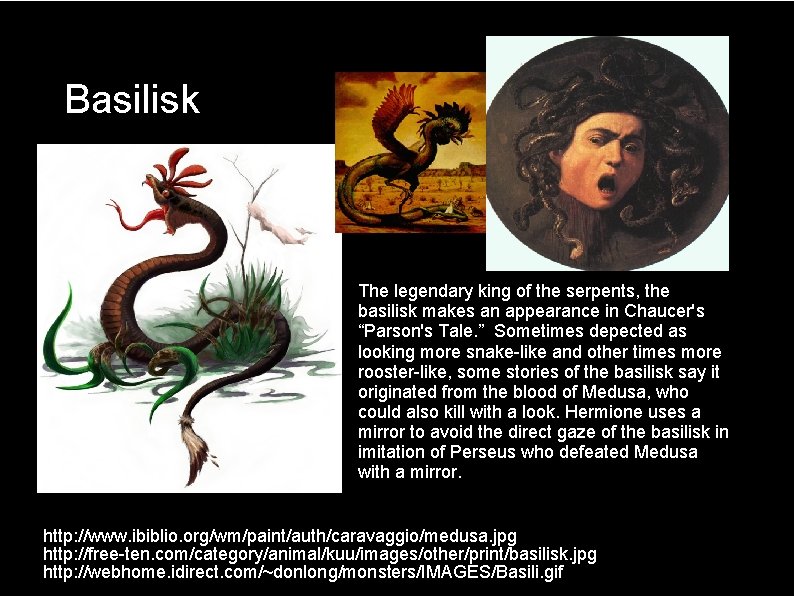 Basilisk The legendary king of the serpents, the basilisk makes an appearance in Chaucer's