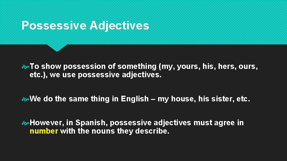 Possessive Adjectives To show possession of something (my, yours, his, hers, ours, etc. ),