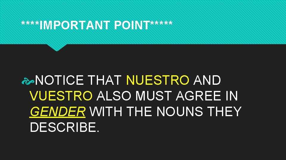 ****IMPORTANT POINT***** NOTICE THAT NUESTRO AND VUESTRO ALSO MUST AGREE IN GENDER WITH THE