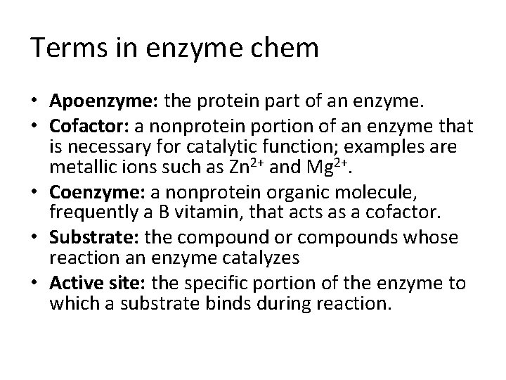 Terms in enzyme chem • Apoenzyme: the protein part of an enzyme. • Cofactor: