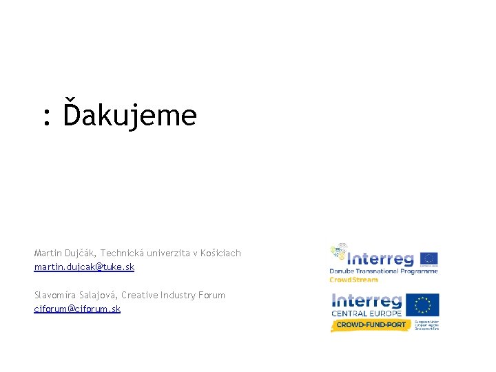 : Ďakujeme Martin Dujčák, Technická univerzita v Košiciach martin. dujcak@tuke. sk Slavomíra Salajová, Creative