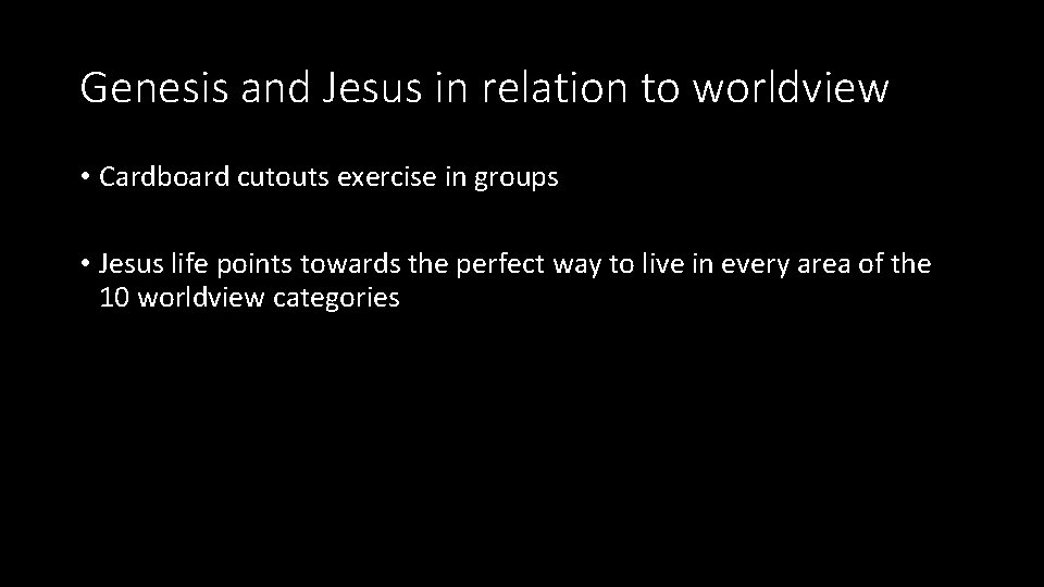Genesis and Jesus in relation to worldview • Cardboard cutouts exercise in groups •