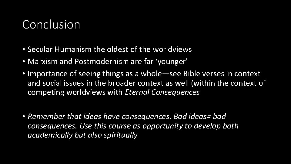 Conclusion • Secular Humanism the oldest of the worldviews • Marxism and Postmodernism are