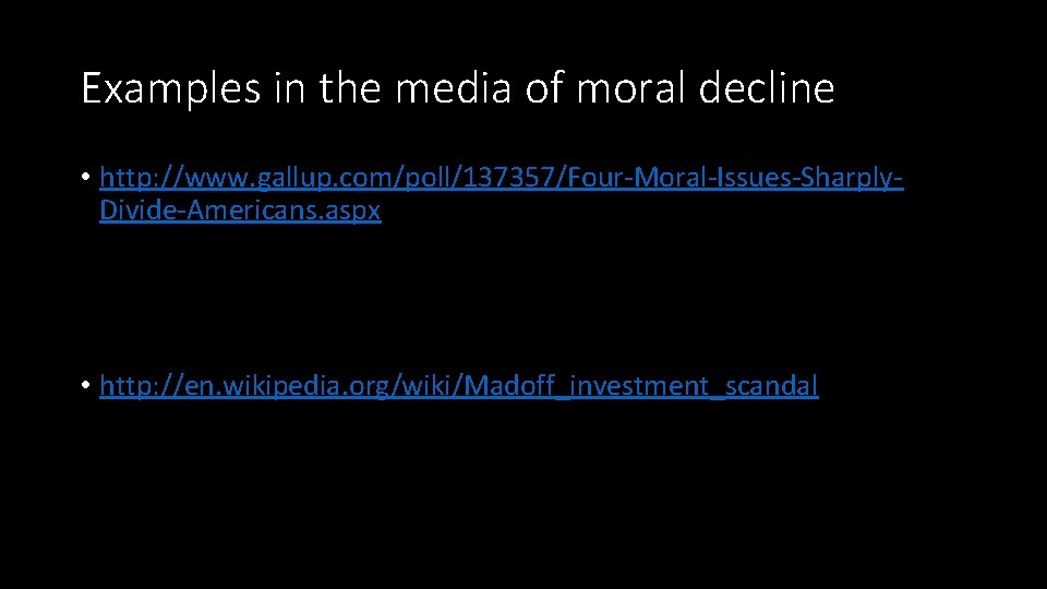 Examples in the media of moral decline • http: //www. gallup. com/poll/137357/Four-Moral-Issues-Sharply. Divide-Americans. aspx