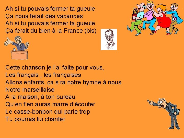 Ah si tu pouvais fermer ta gueule Ça nous ferait des vacances Ah si