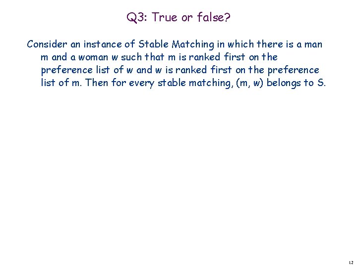 Q 3: True or false? Consider an instance of Stable Matching in which there