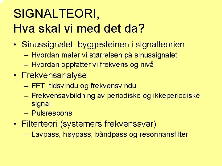 SIGNALTEORI, Hva skal vi med det da? • Sinussignalet, byggesteinen i signalteorien – Hvordan