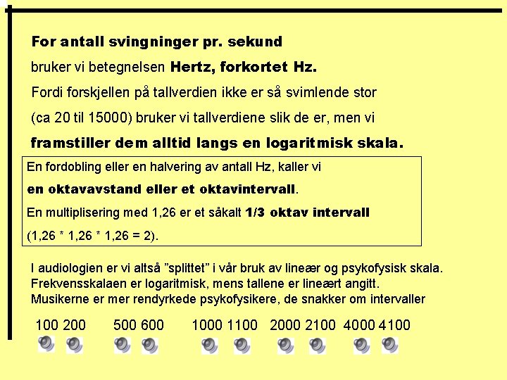 For antall svingninger pr. sekund bruker vi betegnelsen Hertz, forkortet Hz. Fordi forskjellen på
