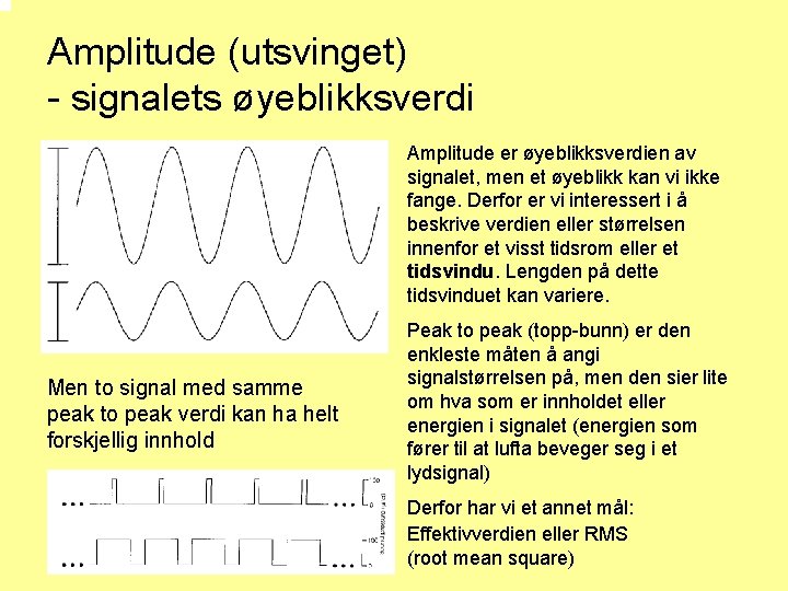 Amplitude (utsvinget) - signalets øyeblikksverdi Amplitude er øyeblikksverdien av signalet, men et øyeblikk kan