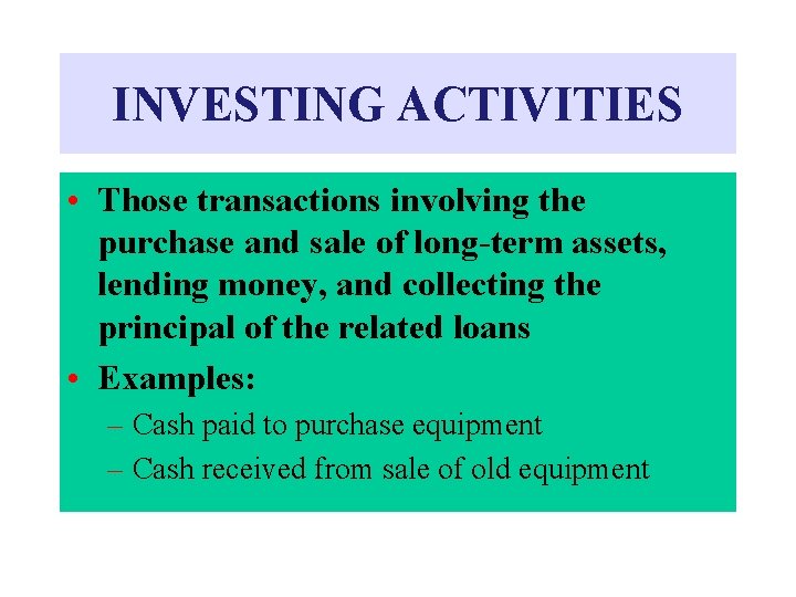 INVESTING ACTIVITIES • Those transactions involving the purchase and sale of long-term assets, lending