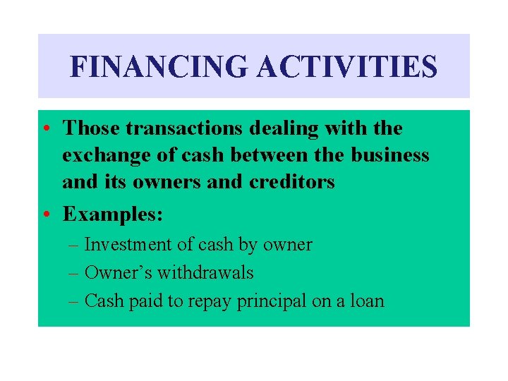 FINANCING ACTIVITIES • Those transactions dealing with the exchange of cash between the business