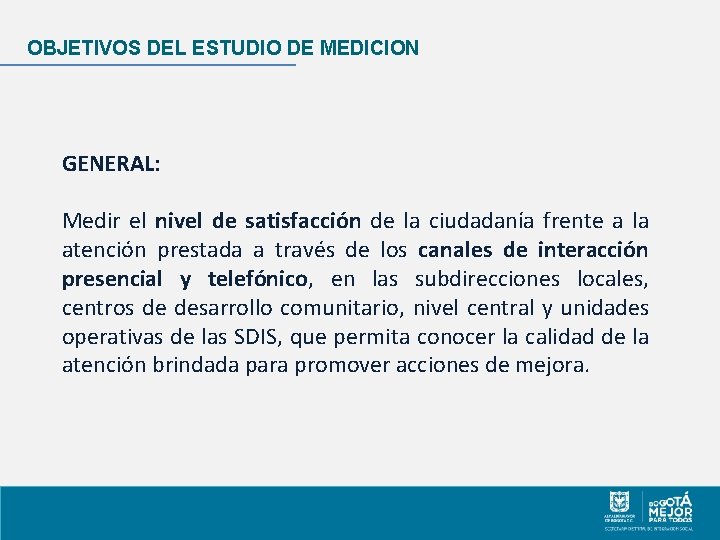 OBJETIVOS DEL ESTUDIO DE MEDICION GENERAL: Medir el nivel de satisfacción de la ciudadanía